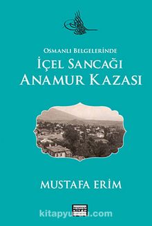 Osmanlı Belgelerinde İçel Sancağı Anamur Kazası KOD:8-F-3 kitap kapağı