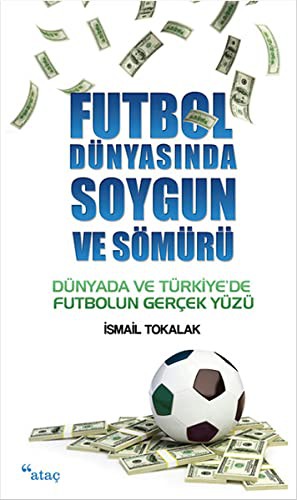 Futbol Dünyasında Soygun ve Sömürü Dünyada ve Türkiye'de Futbolun Gerçek Yüzü kitap kapağı