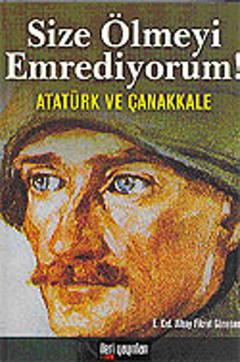 Size Ölmeyi Emrediyorum! Atatürk ve Çanakkale kitap kapağı