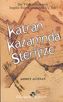 Katran Kazanında Sterilize / Bir Türk Subayının İngiliz Esir Kampında Üç Yılı kitap kapağı