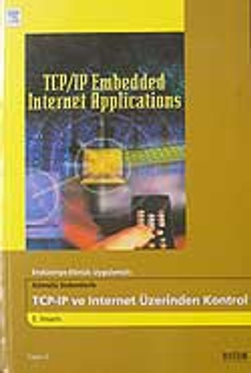 TCP-IP ve İnternet Üzerinden Kontrol / Endüstriye Dönük Uygulamalı: Gömülü Sistemlerle kitap kapağı