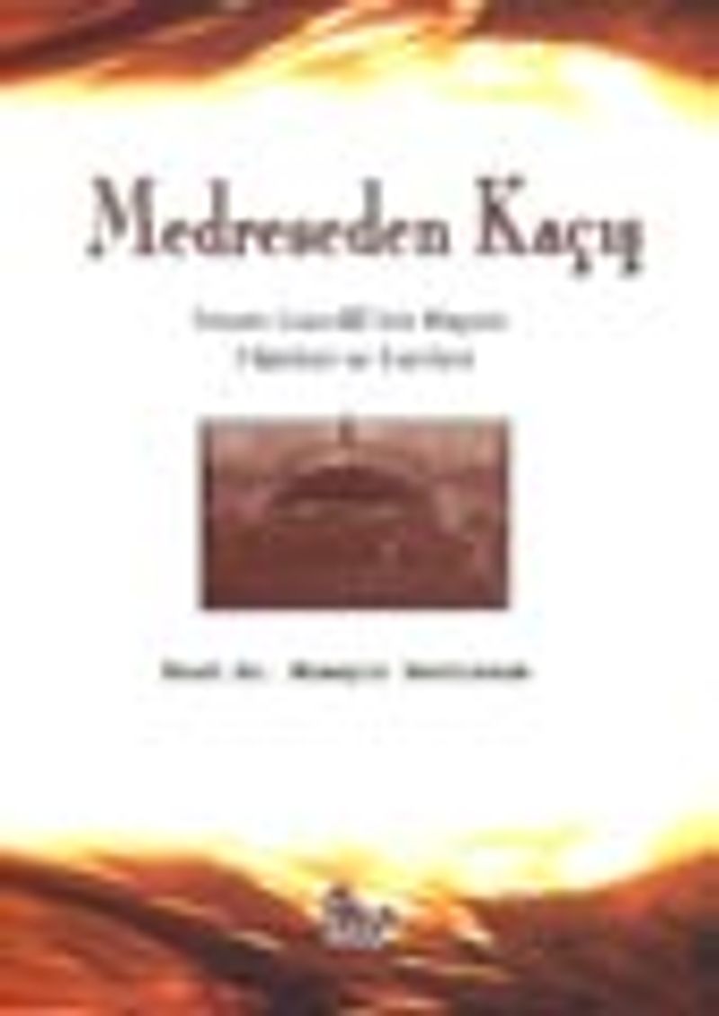 Medreseden Kaçış İmam Gazzali'nin Hayatı Fikirleri ve Eserleri kitap kapağı