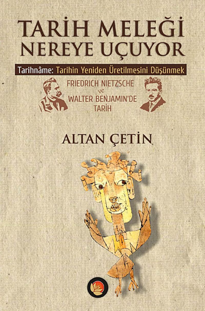 Tarih Meleği Nereye Uçuyor Tarihname: Tarihin Yeniden Üretilmesini Düşünmek Friedrich Nietzsche ve Walter Benjamin'de Tarih kitap kapağı