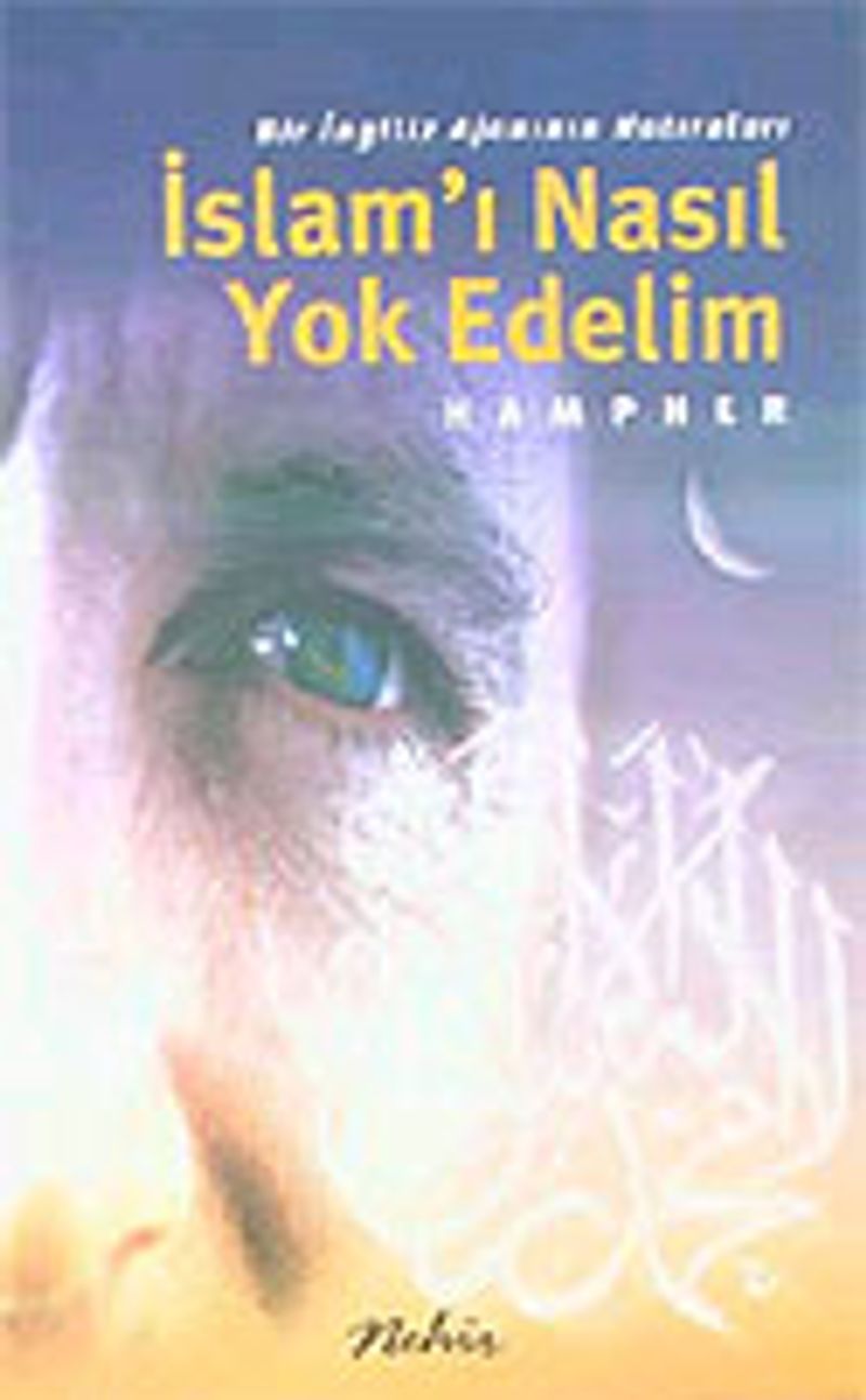 İslam'ı Nasıl Yok Edelim / Bir İngiliz Ajanının Hatıraları kitap kapağı
