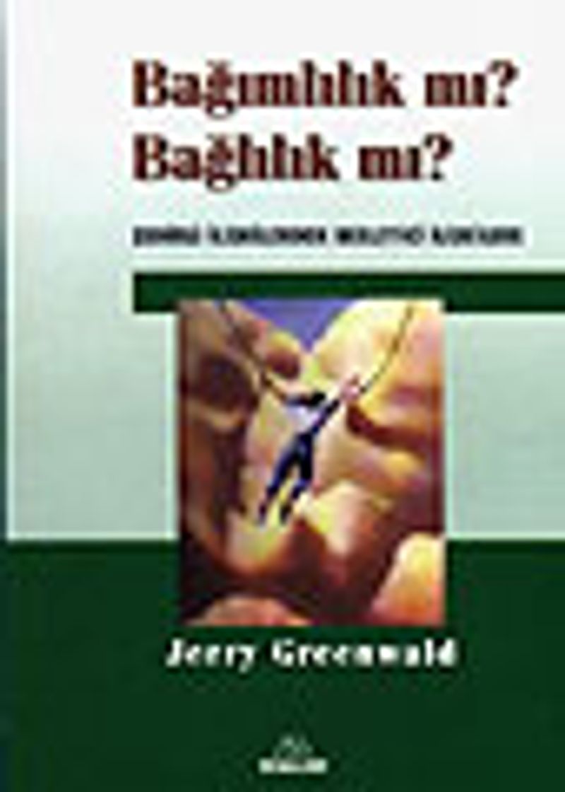 Bağımlılık mı? Bağlılık mı? Zehirli İlişkilerden Besleyici İlişkilere kitap kapağı