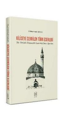 Kiliseye Çevrilen Türk Eserleri The Turkish Monuments Converted into Churches kitap kapağı