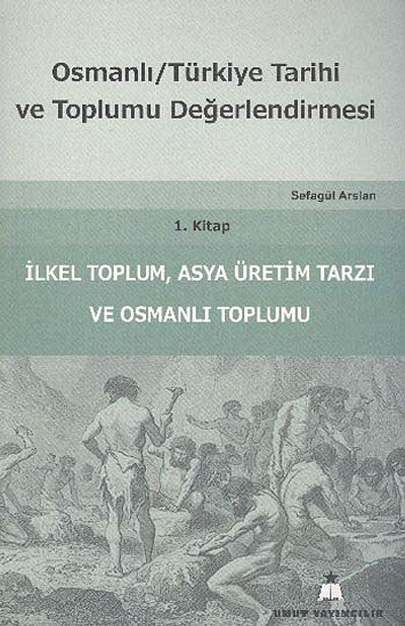 Osmanlı Türkiye Tarihi ve Toplumu Değerlendirmesi 1. Kitap İlkel Toplum, Asya Üretim Tarzı ve Osmanlı Toplumu kitap kapağı