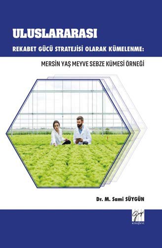 Uluslararası Rekabet Gücü Stratejisi Olarak Kümelenme: Mersin Yaş Meyve Sebze Kümesi Örneği kitap kapağı