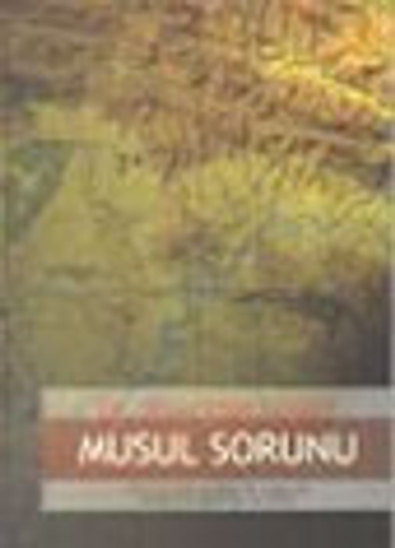 Musul Sorunu / Petrol ve Kürt Sorunları ile Bağlantılı Tarihsel ve Siyasal Bir İnceleme kitap kapağı