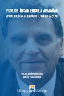 Prof. Dr. İhsan Erkul’a Armağan & Sosyal Politika ve Endüstri İlişkileri Yazıları kitap kapağı