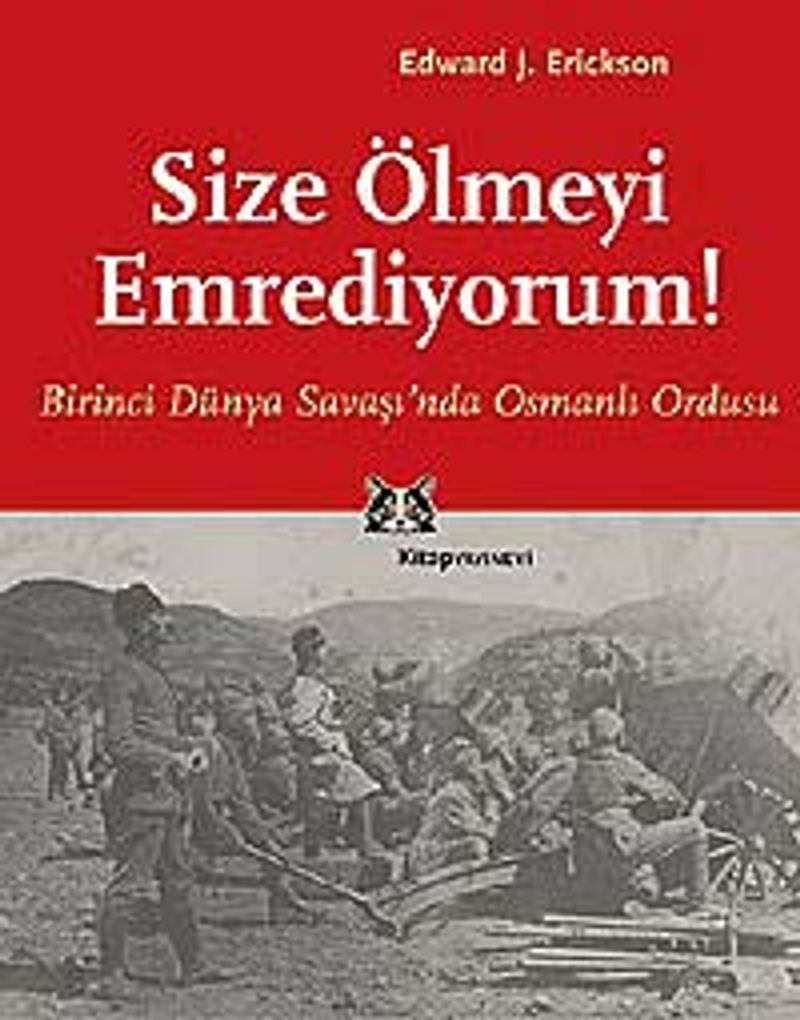 Size Ölmeyi Emrediyorum! Birinci Dünya Savaşı'nda Osmanlı Ordusu kitap kapağı