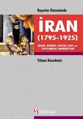 Kaçarlar Döneminde İran (1795-1925) İdari, Askeri, Sosyal Yapı ve Toplumsal Hareketler kitap kapağı