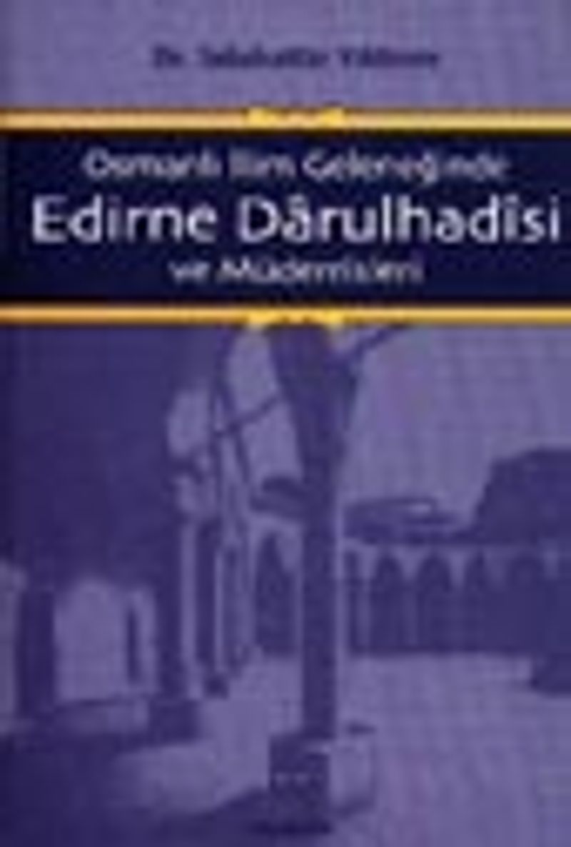 Osmanlı İlim Geleneğinde Edirne Darulhadisi ve Müderrisleri kitap kapağı