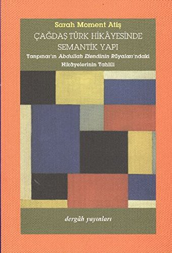 Çağdaş Türk Hikayesinde Semantik Yapı (Tanpınar'ın Abdullah Efendinin Rüyaları'ndaki Hikayelerinin Tahlili) kitap kapağı