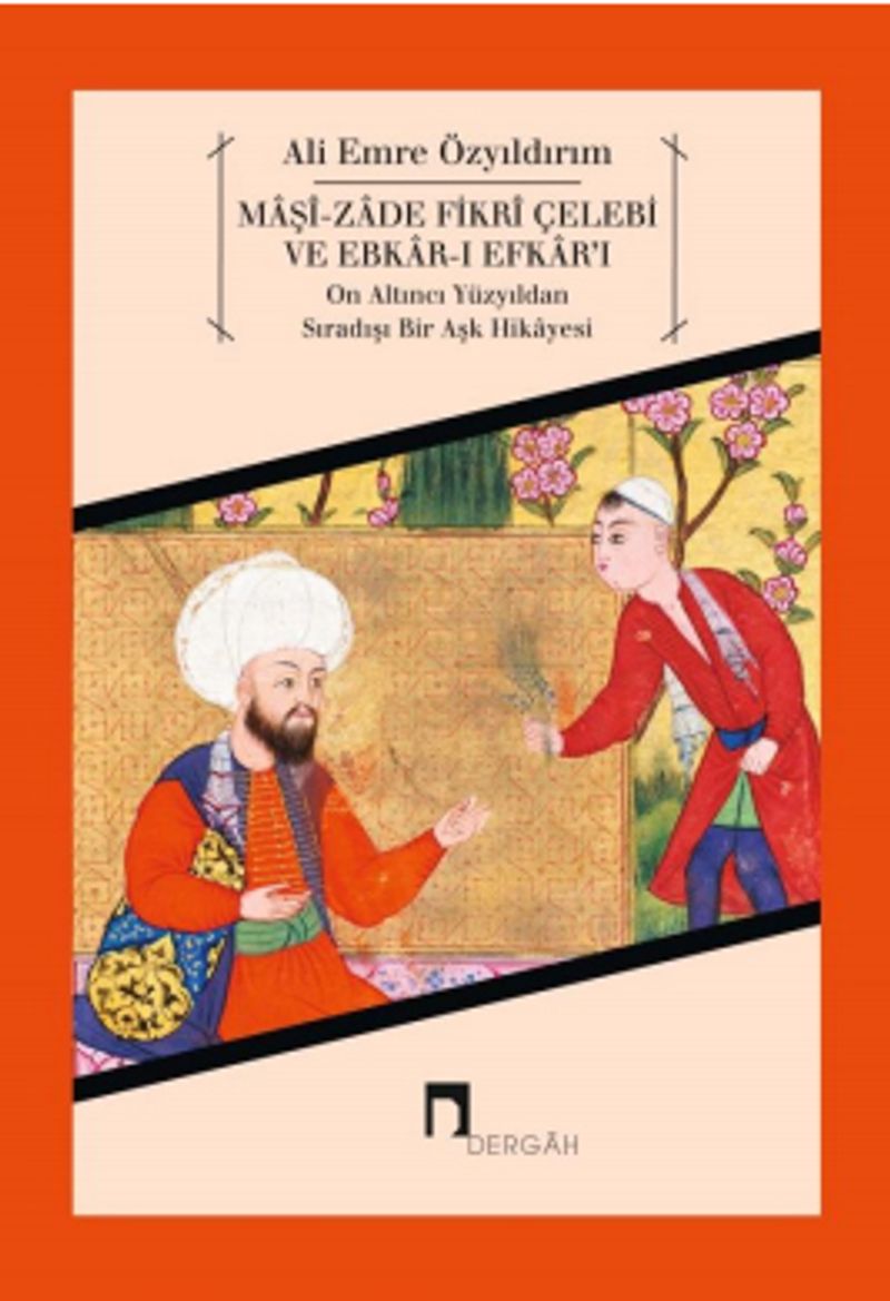 Maşi-zade Fikri Çelebi ve Ebkar-ı Efkar'ı On Altıncı Yüzyıldan Sıradışı Bir Aşk Hikayesi kitap kapağı