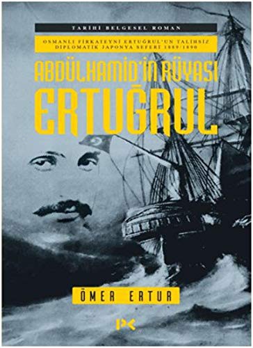 Abdülhamid'in Rüyası Ertuğrul Osmanlı Fırkateyni Ertuğrul'un Talihsiz Diplomatik Japonya Seferi kitap kapağı