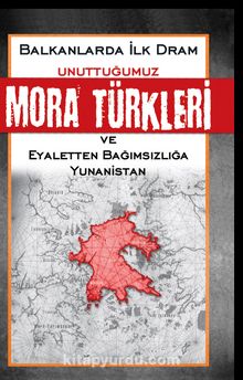 Unuttuğumuz Mora Türkleri ve Eyaletten Bağımsızlığa Yunanistan kitap kapağı