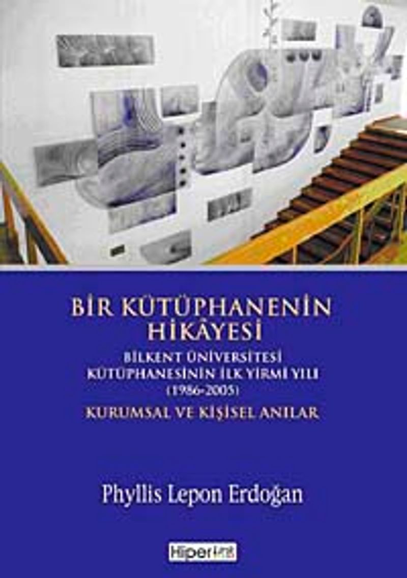 Bir Kütüphanenin Hikayesi Bilkent Üniversitesi Kütüphanesinin İlk Yirmi Yılı (1986-2005) Kurumsal ve Kişisel Anılar kitap kapağı