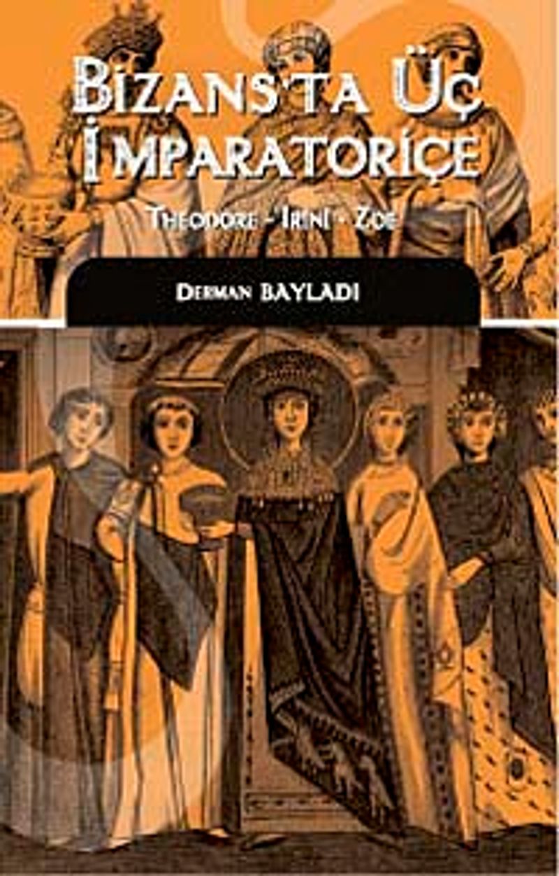 Bizans'ta Üç İmparatoriçe Theodora, Irini, Zoe kitap kapağı
