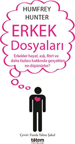 Erkek Dosyaları Erkekler Hayat, Aşk, Flört ve Daha Fazlası Hakkında Gerçekten Ne Düşünürler kitap kapağı