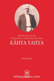 Milli Mücadele Yıllarında Trabzon’da İttihatçı Bir Sima Kahya Yahya kitap kapağı