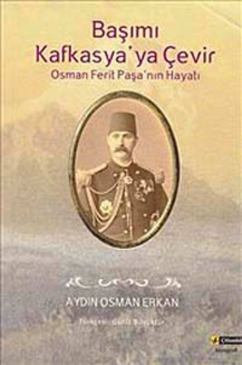 Başımı Kafkasya'ya Çevir Osman Ferit Paşa'nın Hayatı kitap kapağı