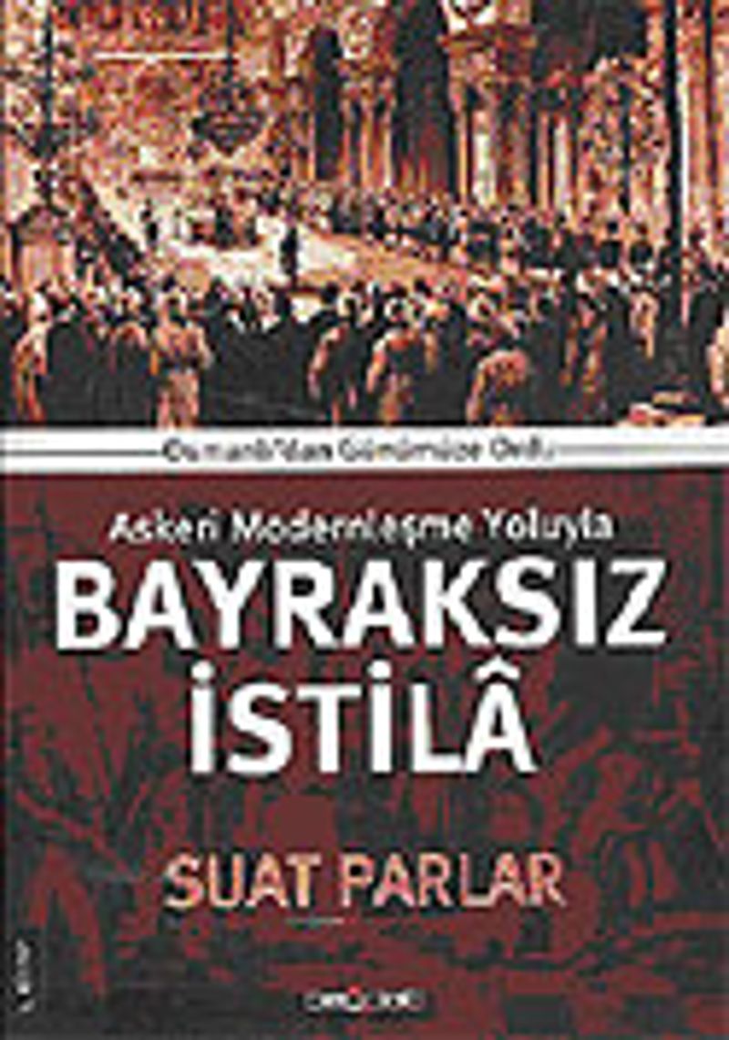 Bayraksız İstila / Osmanlıdan Günümüze Ordu Askeri Modernleşme Yoluyla kitap kapağı