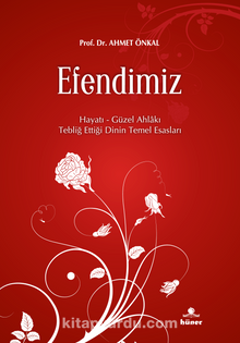 Efendimiz & Hayatı Güzel Ahlakı Tebliğ Ettiği Dinin Temel Esasları kitap kapağı
