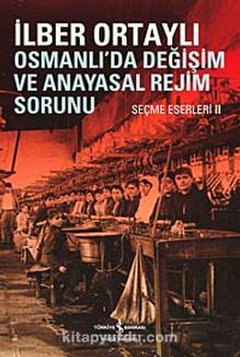 Osmanlıda Değişim ve Anayasal Rejim Sorunu (Seçme Eserleri II) kitap kapağı