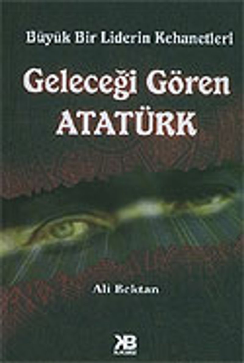 Geleceği Gören Atatürk / Büyük Bir Liderin Kehanetleri kitap kapağı