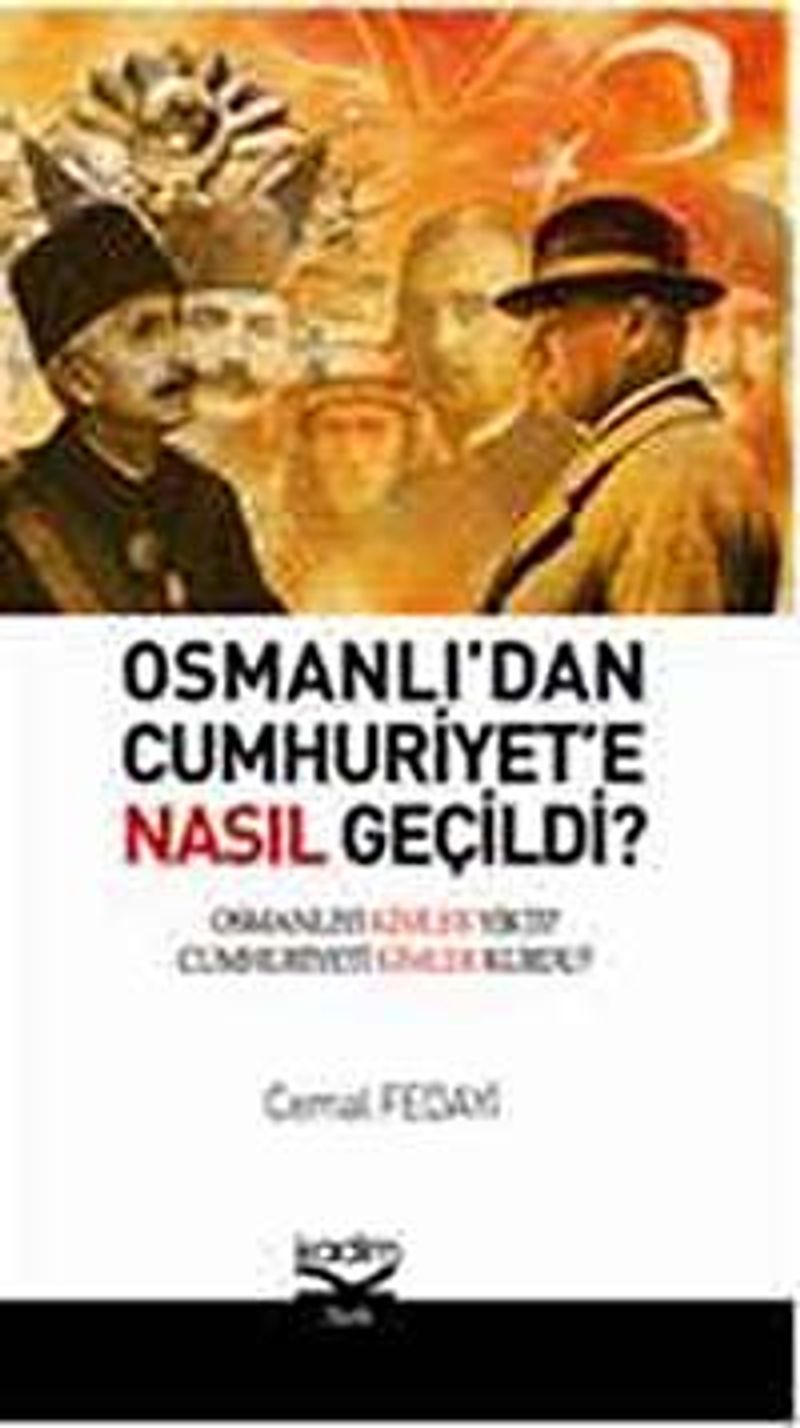Osmanlı'dan Cumhuriyete Nasıl Geçildi? Osmanlı'yı Kimler Yıktı? Cumhuriyeti Kimler Kurdu? kitap kapağı
